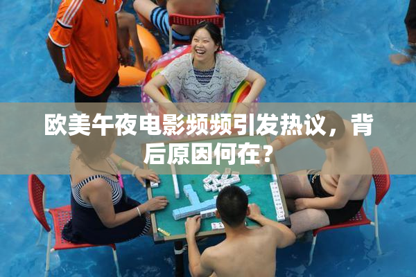 欧美午夜电影频频引发热议，背后原因何在？