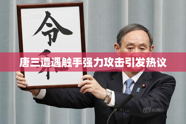 唐三遭遇触手强力攻击引发热议