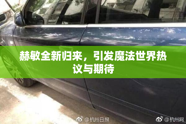 赫敏全新归来，引发魔法世界热议与期待