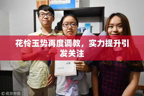 花怜玉势再度调教，实力提升引发关注