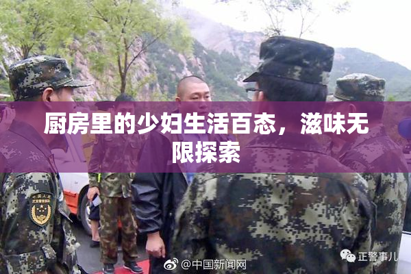 厨房里的少妇生活百态，滋味无限探索