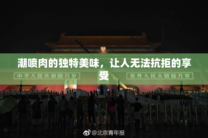 潮喷肉的独特美味，让人无法抗拒的享受