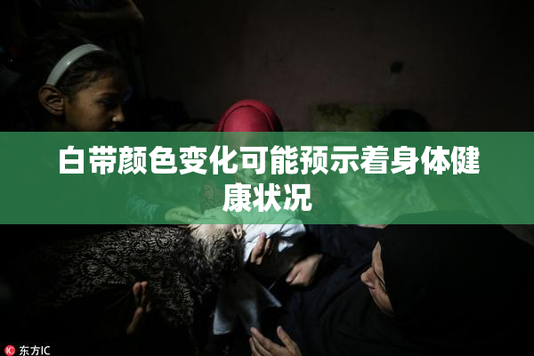 白带颜色变化可能预示着身体健康状况