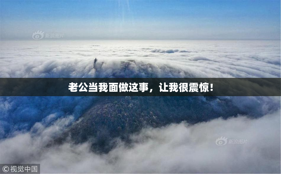 老公当我面做这事，让我很震惊！
