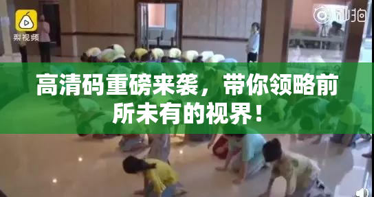 高清码重磅来袭，带你领略前所未有的视界！
