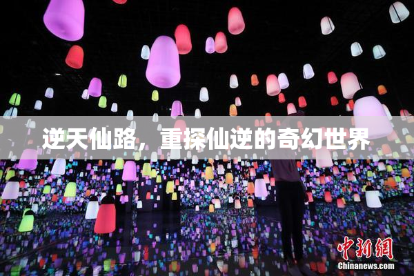逆天仙路，重探仙逆的奇幻世界