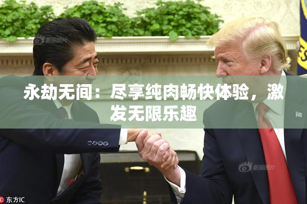 永劫无间：尽享纯肉畅快体验，激发无限乐趣