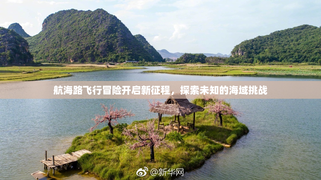 航海路飞行冒险开启新征程，探索未知的海域挑战