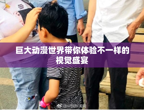 巨大动漫世界带你体验不一样的视觉盛宴