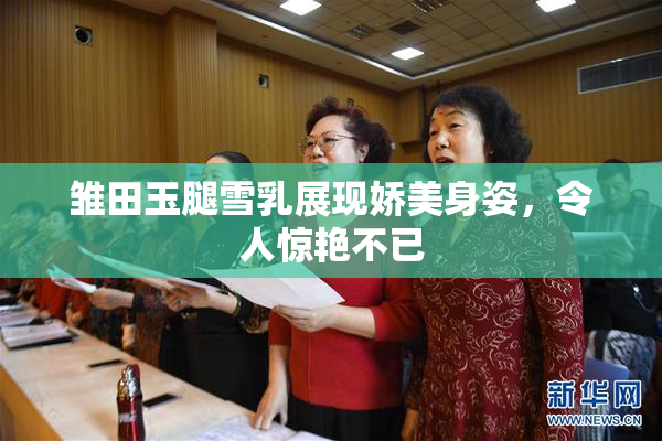 雏田玉腿雪乳展现娇美身姿，令人惊艳不已