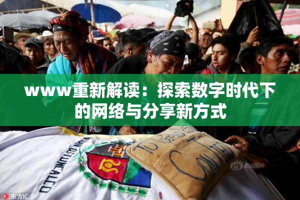 www重新解读：探索数字时代下的网络与分享新方式