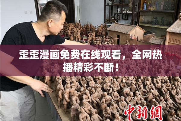 歪歪漫画免费在线观看，全网热播精彩不断！