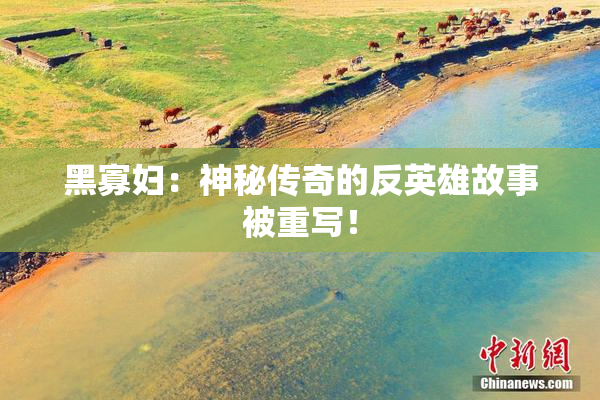 黑寡妇：神秘传奇的反英雄故事被重写！
