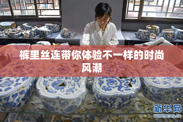 裤里丝连带你体验不一样的时尚风潮