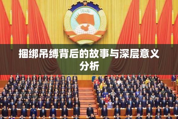 捆绑吊缚背后的故事与深层意义分析