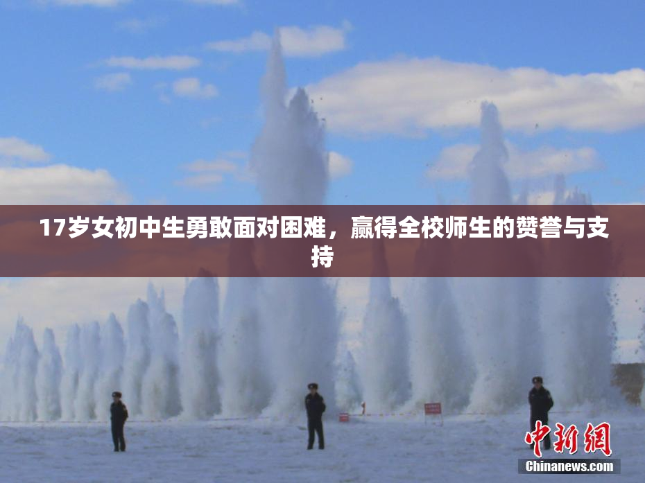 17岁女初中生勇敢面对困难，赢得全校师生的赞誉与支持