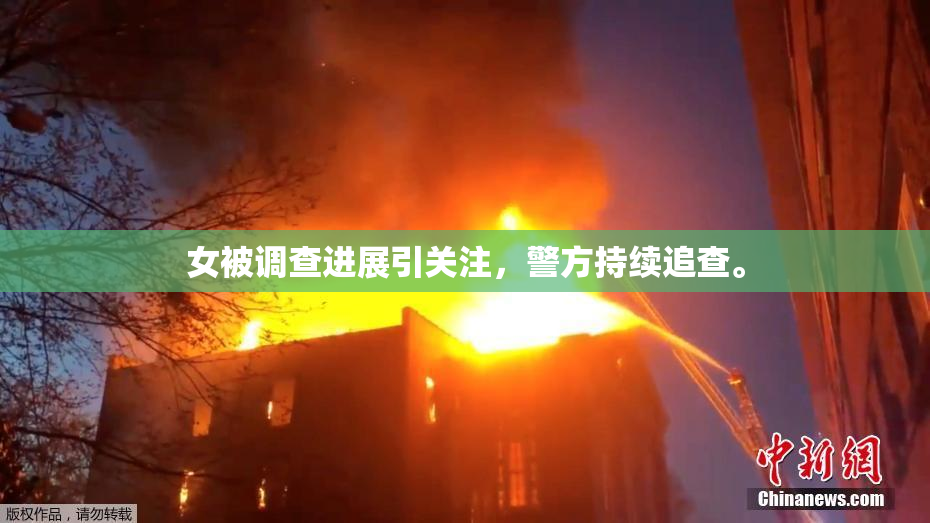 女被调查进展引关注，警方持续追查。