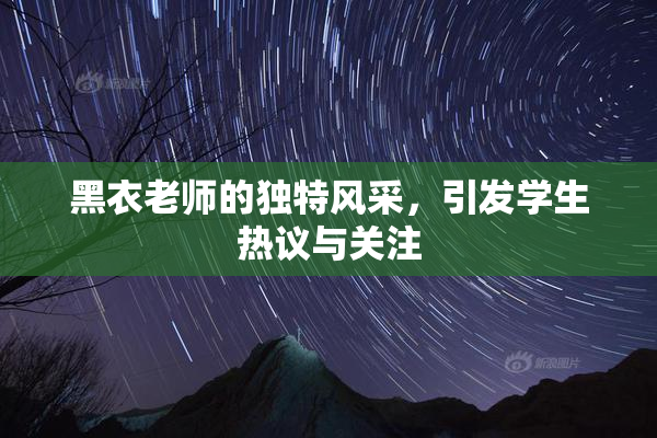 黑衣老师的独特风采，引发学生热议与关注