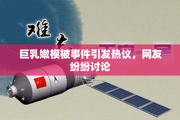 巨乳嫩模被事件引发热议，网友纷纷讨论