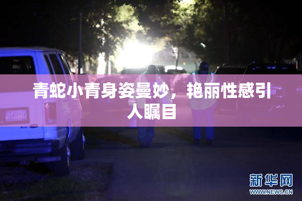 青蛇小青身姿曼妙，艳丽性感引人瞩目