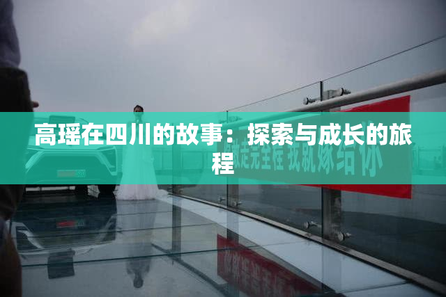 高瑶在四川的故事：探索与成长的旅程