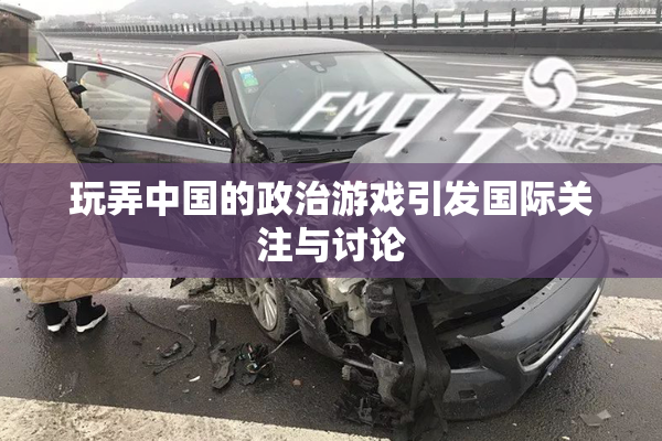 玩弄中国的政治游戏引发国际关注与讨论