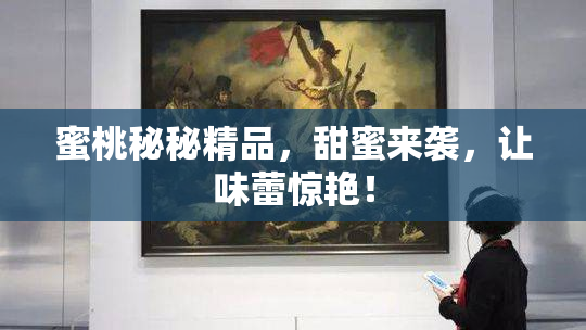 蜜桃秘秘精品，甜蜜来袭，让味蕾惊艳！