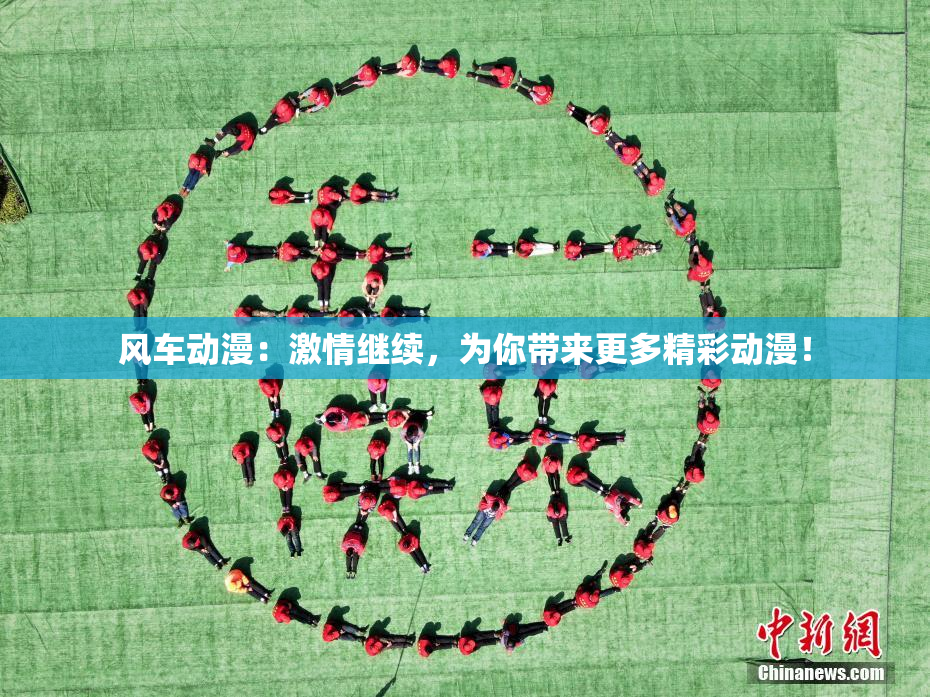 风车动漫：激情继续，为你带来更多精彩动漫！