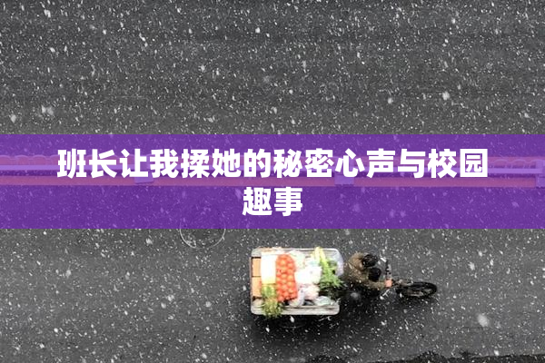班长让我揉她的秘密心声与校园趣事
