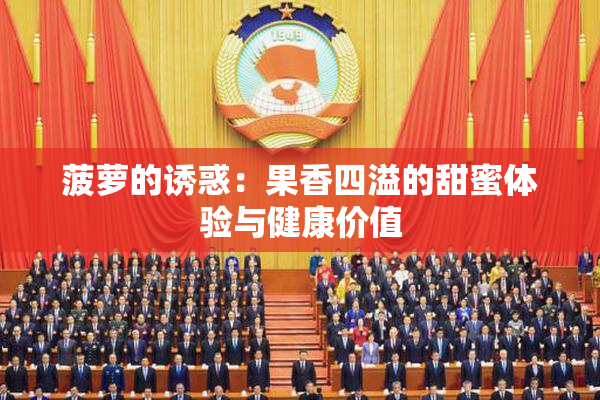 菠萝的诱惑：果香四溢的甜蜜体验与健康价值