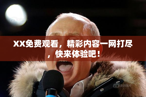 XX免费观看，精彩内容一网打尽，快来体验吧！