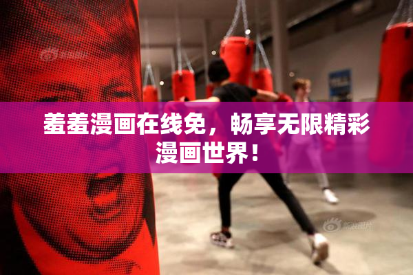 羞羞漫画在线免，畅享无限精彩漫画世界！