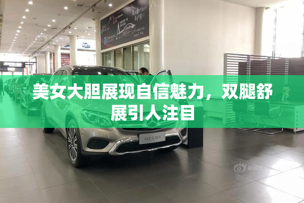 美女大胆展现自信魅力，双腿舒展引人注目