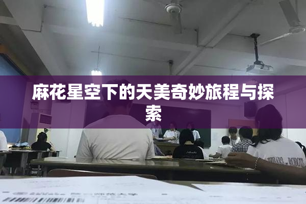 麻花星空下的天美奇妙旅程与探索