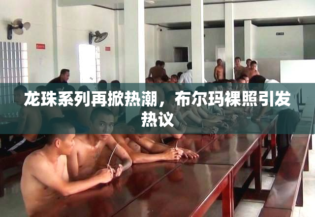 龙珠系列再掀热潮，布尔玛裸照引发热议