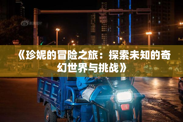 《珍妮的冒险之旅：探索未知的奇幻世界与挑战》