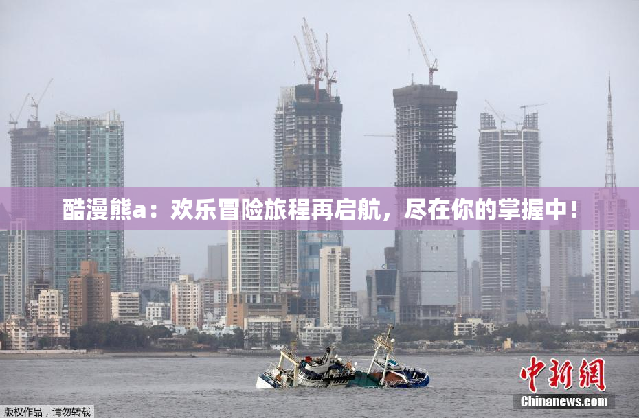 酷漫熊a：欢乐冒险旅程再启航，尽在你的掌握中！
