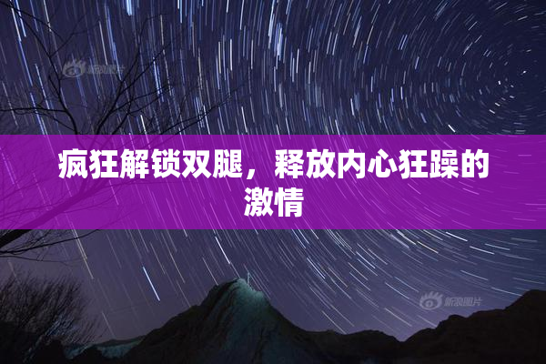 疯狂解锁双腿，释放内心狂躁的激情