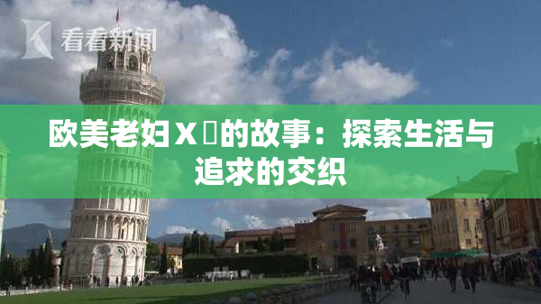 欧美老妇Ⅹ乄的故事：探索生活与追求的交织