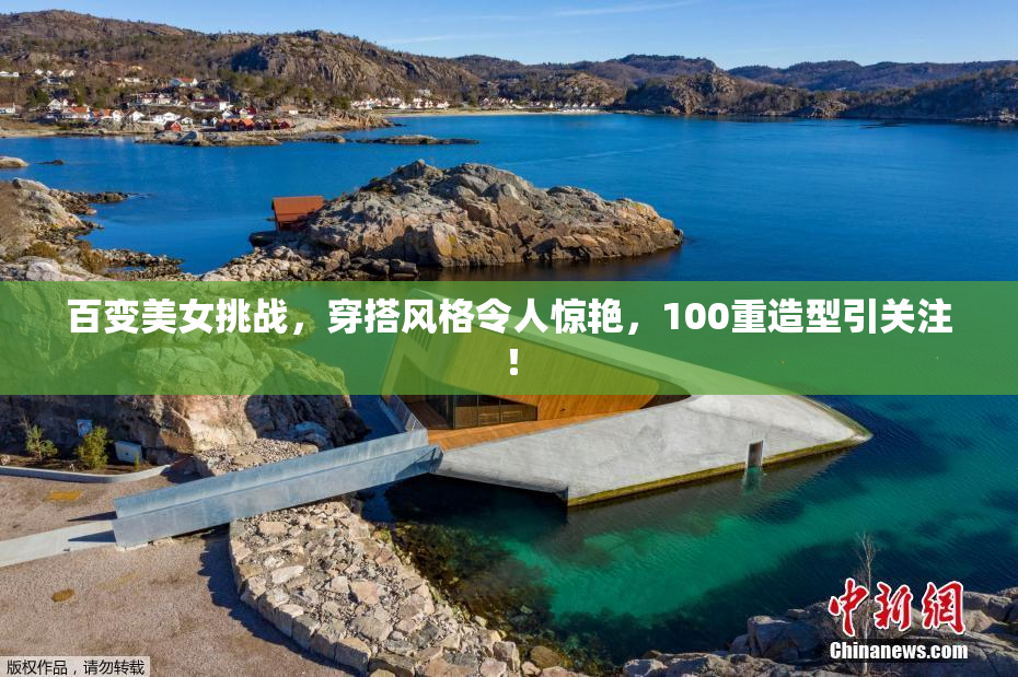 百变美女挑战，穿搭风格令人惊艳，100重造型引关注！