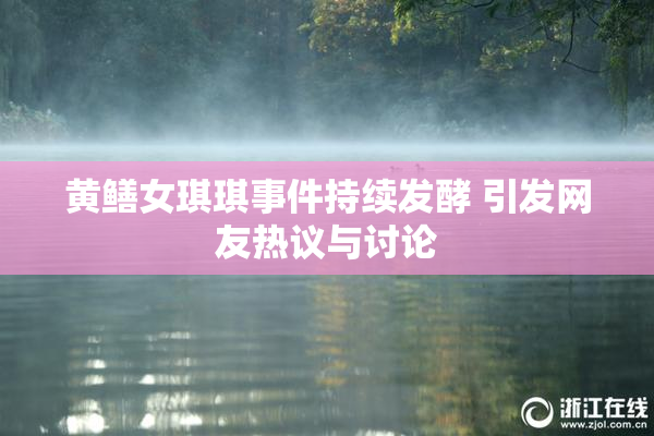 黄鳝女琪琪事件持续发酵 引发网友热议与讨论