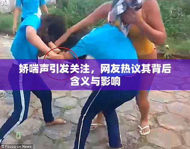 娇喘声引发关注，网友热议其背后含义与影响