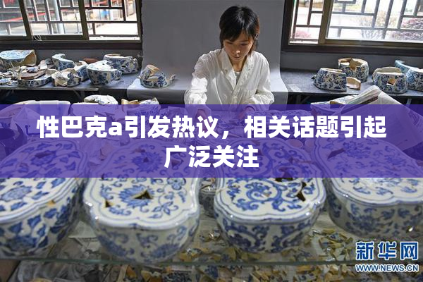 性巴克a引发热议，相关话题引起广泛关注