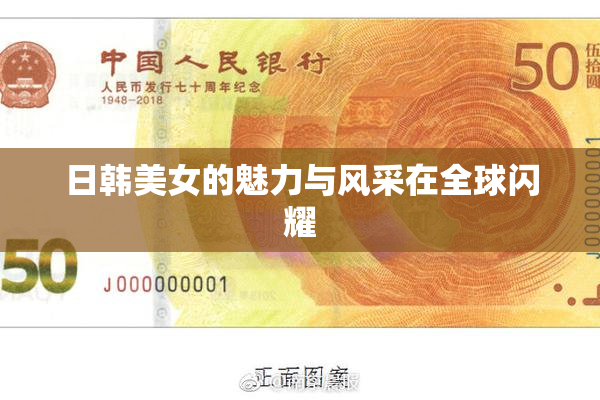 日韩美女的魅力与风采在全球闪耀