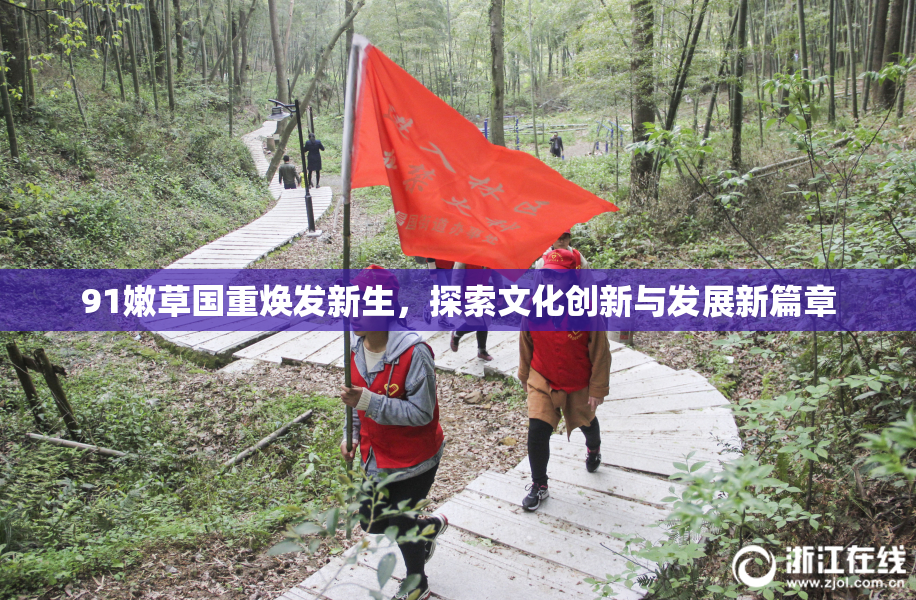 91嫩草国重焕发新生，探索文化创新与发展新篇章