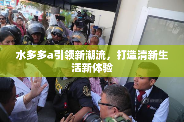 水多多a引领新潮流，打造清新生活新体验