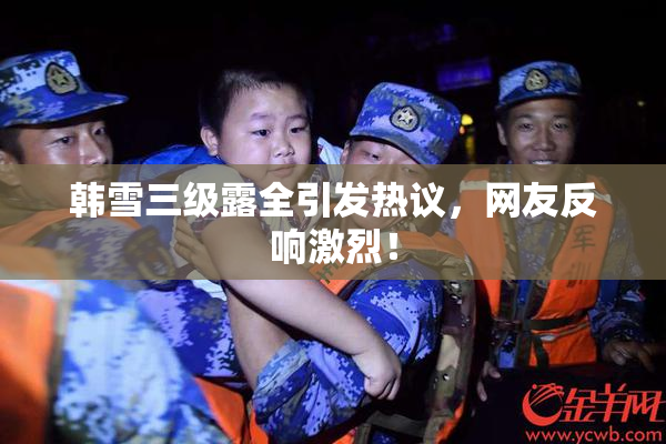 韩雪三级露全引发热议，网友反响激烈！