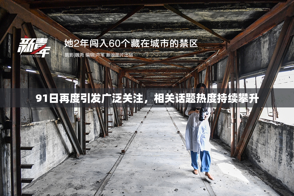 91日再度引发广泛关注，相关话题热度持续攀升
