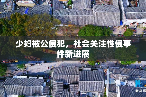 少妇被公侵犯，社会关注性侵事件新进展