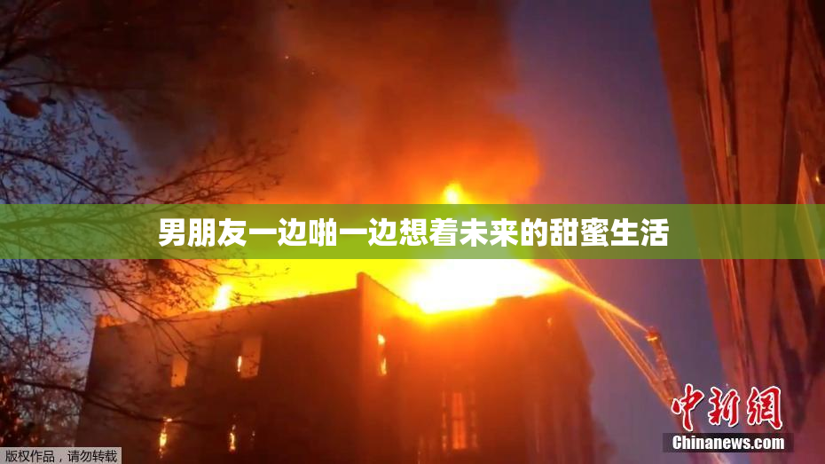男朋友一边啪一边想着未来的甜蜜生活